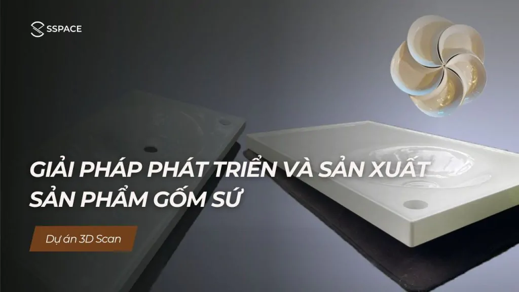 Dự án 3D scan Giải pháp phát triển sản xuất sản phẩm gốm sứ