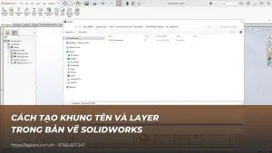 Cách tạo khung tên và layer trong bản vẽ SOLIDWORKS